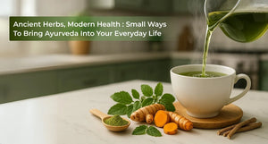Ancient Herbs, Modern Health: Small Ways to Bring Ayurveda Into Your Everyday Life